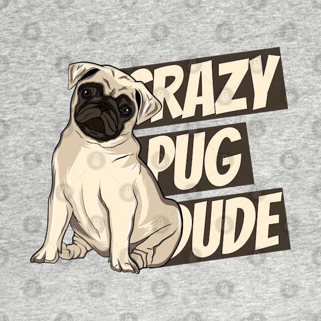 Crazy Pug Dude by doglovershirts